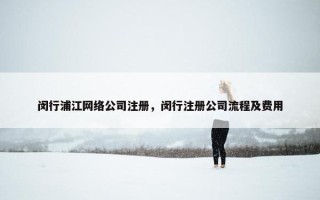 闵行浦江网络公司注册，闵行注册公司流程及费用