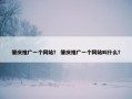 肇庆推广一个网站？ 肇庆推广一个网站叫什么？