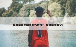 风景实景图网页制作教程？ 风景实图大全？