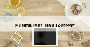 网页制作设计体会？ 网页设计心得500字？