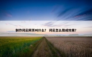 制作词云网页叫什么？ 词云怎么做成效果？