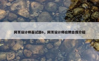 网页设计师面试题6，网页设计师应聘自我介绍