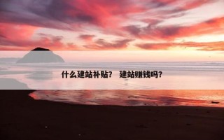 什么建站补贴？ 建站赚钱吗？