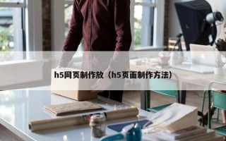 h5网页制作放（h5页面制作方法）