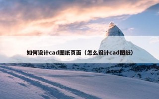 如何设计cad图纸页面（怎么设计cad图纸）