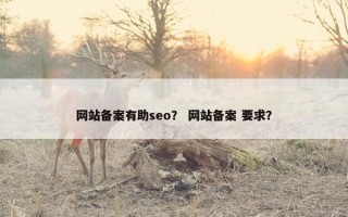 网站备案有助seo？ 网站备案 要求？