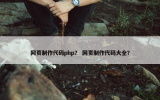 网页制作代码php？ 网页制作代码大全？