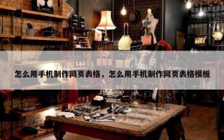 怎么用手机制作网页表格，怎么用手机制作网页表格模板
