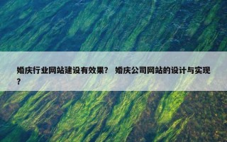 婚庆行业网站建设有效果？ 婚庆公司网站的设计与实现？