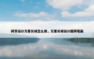 网页设计万里长城怎么做，万里长城设计图简笔画