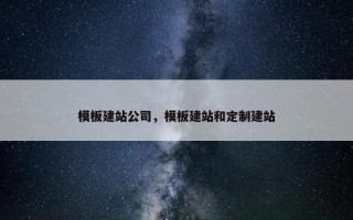 模板建站公司，模板建站和定制建站
