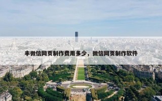 丰微信网页制作费用多少，微信网页制作软件