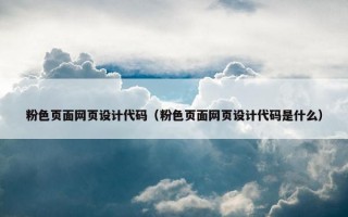 粉色页面网页设计代码（粉色页面网页设计代码是什么）