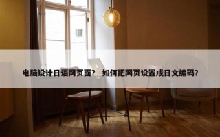 电脑设计日语网页面？ 如何把网页设置成日文编码？