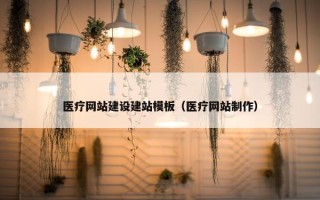 医疗网站建设建站模板（医疗网站制作）
