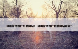 确山营销推广招聘网站？ 确山营销推广招聘网站官网？