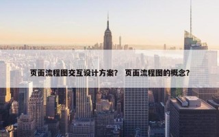 页面流程图交互设计方案？ 页面流程图的概念？
