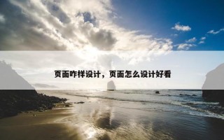 页面咋样设计，页面怎么设计好看
