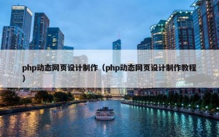 php动态网页设计制作（php动态网页设计制作教程）