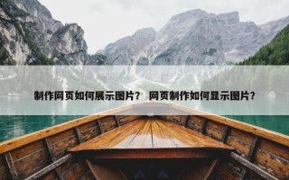 制作网页如何展示图片？ 网页制作如何显示图片？