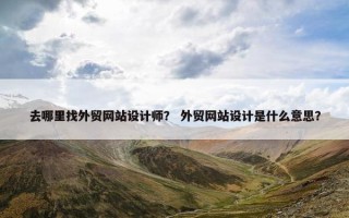 去哪里找外贸网站设计师？ 外贸网站设计是什么意思？