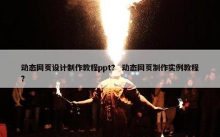 动态网页设计制作教程ppt？ 动态网页制作实例教程？