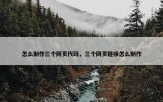 怎么制作三个网页代码，三个网页链接怎么制作