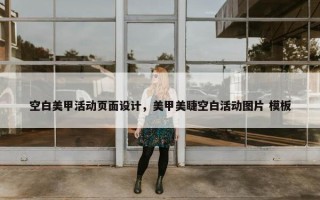 空白美甲活动页面设计，美甲美睫空白活动图片 模板