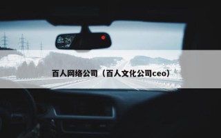 百人网络公司（百人文化公司ceo）