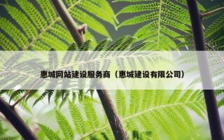 惠城网站建设服务商（惠城建设有限公司）