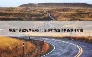 旅游广告宣传页面设计，旅游广告宣传页面设计方案