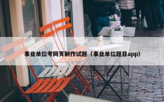 事业单位考网页制作试题（事业单位题目app）