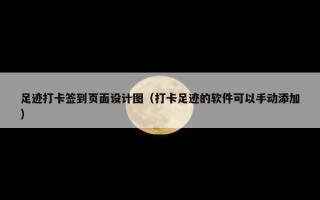 足迹打卡签到页面设计图（打卡足迹的软件可以手动添加）