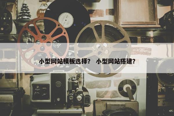 小型网站模板选择？ 小型网站搭建？-第1张图片-冷动云