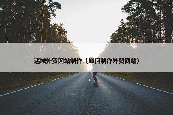 诸城外贸网站制作（如何制作外贸网站）-第1张图片-冷动云