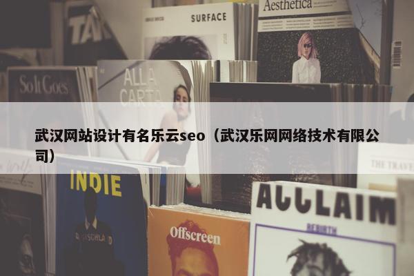 武汉网站设计有名乐云seo（武汉乐网网络技术有限公司）-第1张图片-冷动云