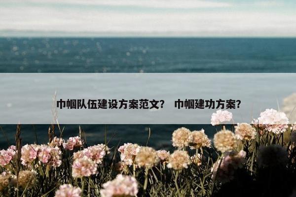 巾帼队伍建设方案范文？ 巾帼建功方案？-第1张图片-冷动云