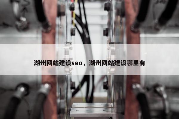 湖州网站建设seo，湖州网站建设哪里有-第1张图片-冷动云