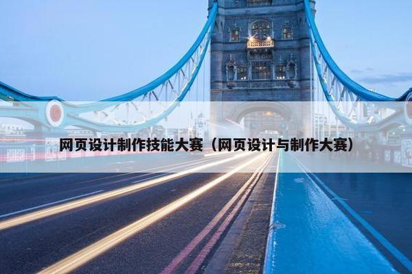 网页设计制作技能大赛（网页设计与制作大赛）-第1张图片-冷动云