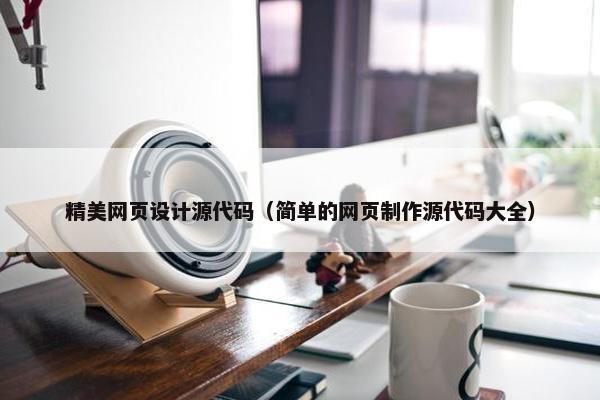 精美网页设计源代码（简单的网页制作源代码大全）-第1张图片-冷动云