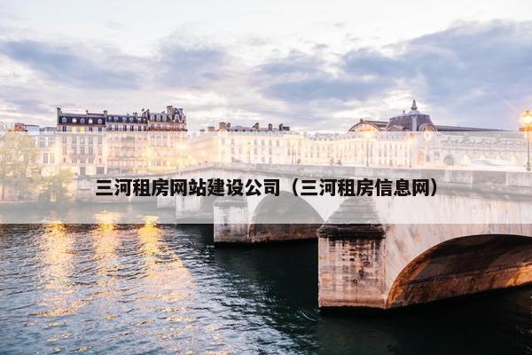 三河租房网站建设公司（三河租房信息网）-第1张图片-冷动云