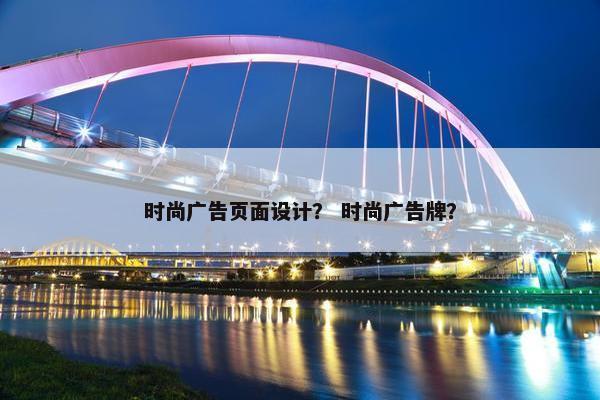 时尚广告页面设计？ 时尚广告牌？-第1张图片-冷动云