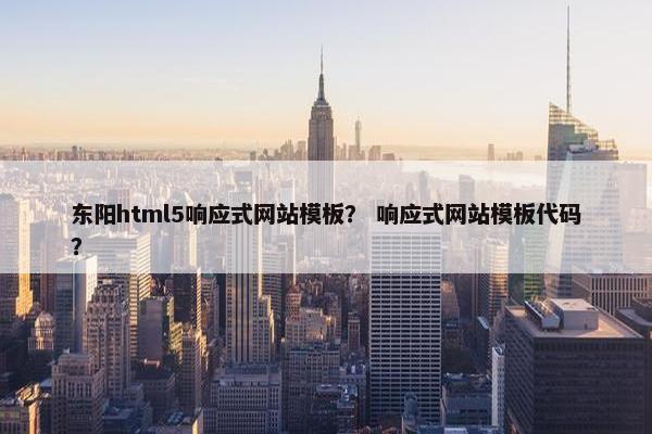 东阳html5响应式网站模板？ 响应式网站模板代码？-第1张图片-冷动云