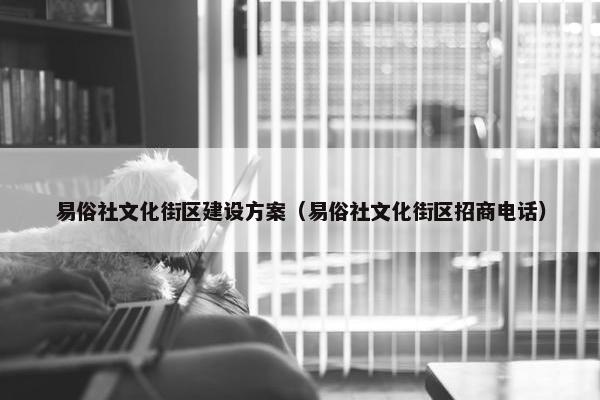 易俗社文化街区建设方案（易俗社文化街区招商电话）-第1张图片-冷动云