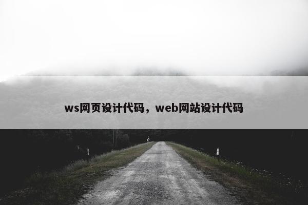 ws网页设计代码，web网站设计代码-第1张图片-冷动云