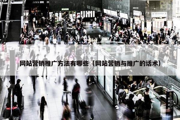 网站营销推广方法有哪些（网站营销与推广的话术）-第1张图片-冷动云