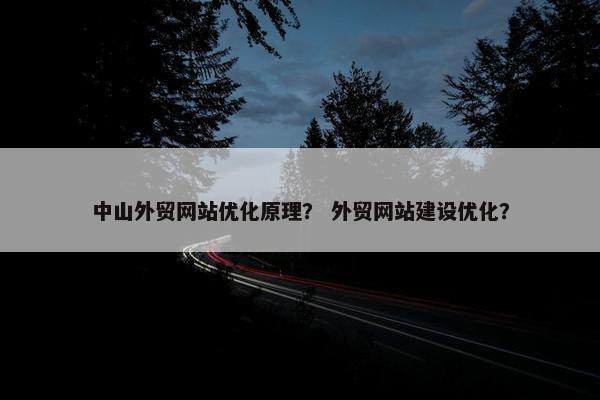 中山外贸网站优化原理？ 外贸网站建设优化？-第1张图片-冷动云