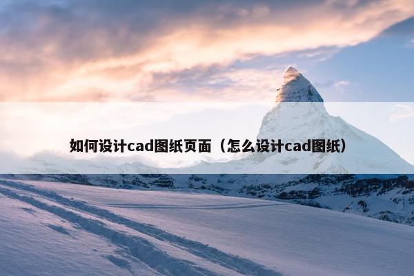 如何设计cad图纸页面（怎么设计cad图纸）-第1张图片-冷动云