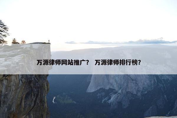 万源律师网站推广？ 万源律师排行榜？-第1张图片-冷动云