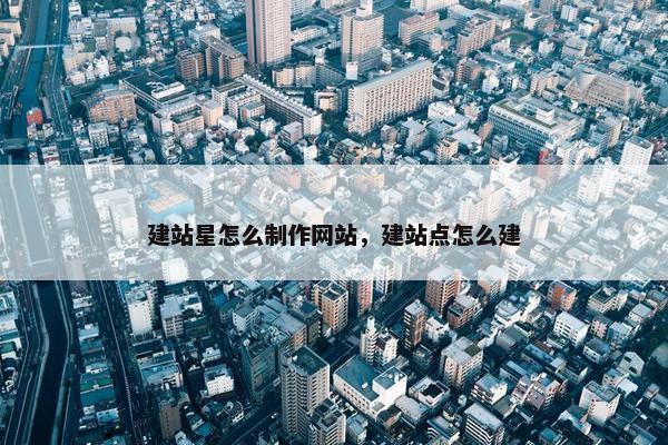 建站星怎么制作网站，建站点怎么建-第1张图片-冷动云